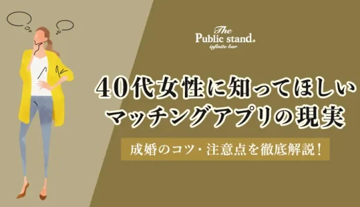 40代女性に知ってほしいマッチングアプリの現実｜成婚のコツ・注意点を徹底解説！