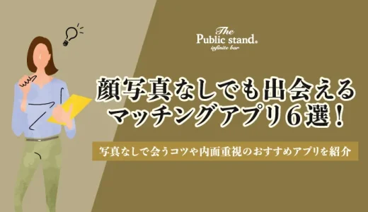 顔写真なしでも出会えるマッチングアプリ6選！写真なしで会うコツや内面重視のおすすめアプリを紹介