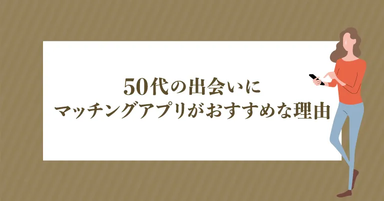 50代の出会いにマッチングアプリがおすすめな理由