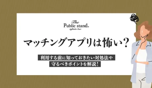 マッチングアプリは怖い？利用する前に知っておきたい対処法や守るべきポイントを解説！