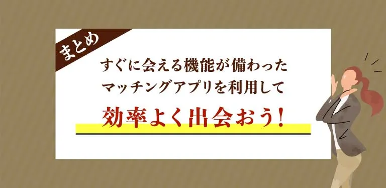 すぐに会える機能が備わったマッチングアプリを利用して