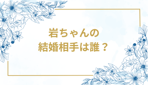 岩ちゃんの結婚相手は誰？気になるお相手や馴れ初めを徹底調査！
