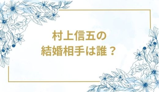 村上信五の結婚相手は誰？気になるお相手や馴れ初めを徹底調査！