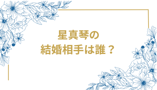 星真琴の結婚相手は誰？気になるお相手や馴れ初めを徹底調査！
