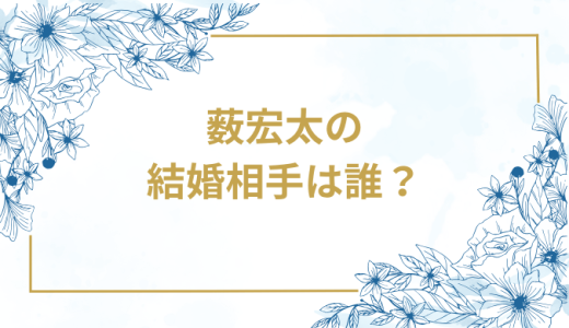 薮宏太の結婚相手は誰？気になるお相手や馴れ初めを徹底調査！