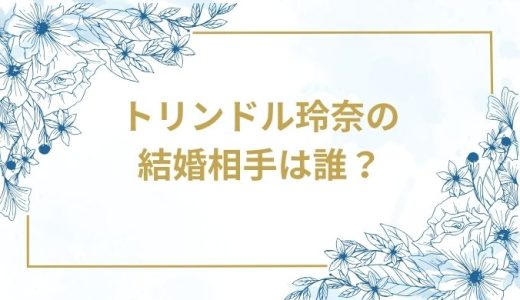 トリンドル玲奈の結婚相手は誰？気になるお相手や馴れ初めを徹底調査！