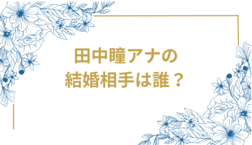テレビ東京・田中瞳アナの結婚相手は誰？夫の正体と馴れ初めを解説