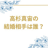 高杉真宙の結婚相手は誰？波瑠との馴れ初めから結婚の全てを徹底解説