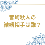 宮崎秋人の 結婚相手は誰?