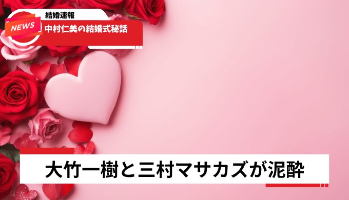中村仁美の結婚式秘話2026年版！大竹一樹と三村マサカズが泥酔した伝説の披露宴とは