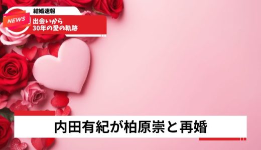 内田有紀が柏原崇と再婚！出会いから30年の愛の軌跡