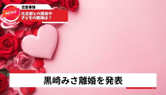 黒崎みさ離婚を発表！元旦那との関係や子どもの親権は？