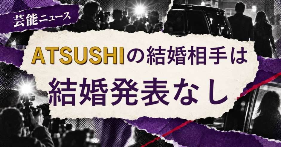 ATSUSHIの結婚相手を解説する記事のアイキャッチ