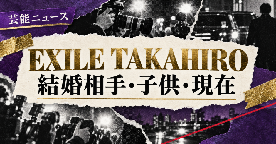 EXILE TAKAHIROさんの結婚相手は武井咲さんです。結婚発表、馴れ初め、子供、現在の夫婦・仕事について