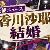 香川沙耶の結婚を伝える芸能ニュース記事のアイキャッチ画像