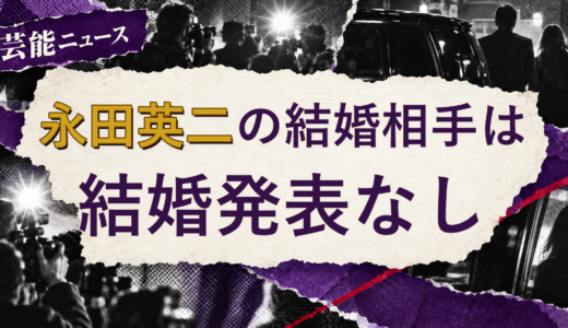 永田英二の結婚相手は誰？妻・彼女と現在を調査