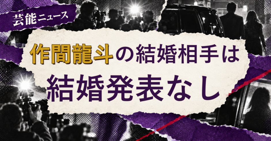 作間龍斗の結婚相手は誰？妻・彼女と現在を調査