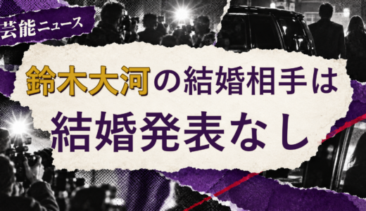 鈴木大河の結婚相手は誰？妻・彼女と現在を調査