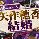 矢作穂香の結婚を伝える芸能ニュース記事のアイキャッチ画像