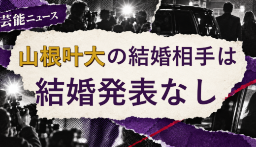 山根叶大（TOBE）の結婚相手は誰？2026年現在