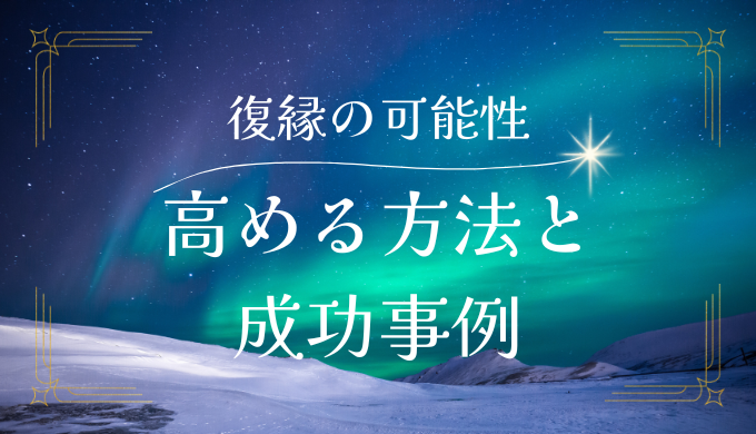 復縁の可能性を高める方法と成功事例