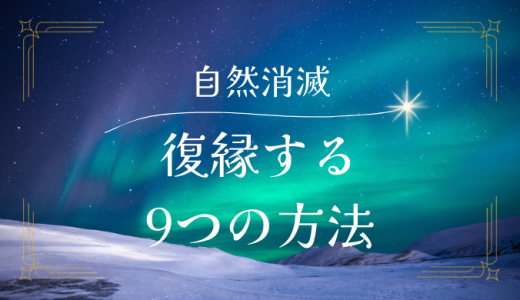 自然消滅から復縁するための方法9選を徹底解説！