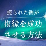 振られた側の男性が復縁を成功させるための全ての方法