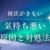 彼氏が気持ち悪い？原因とその対処法を完全ガイド