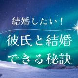 彼氏と結婚したい！成功するための秘訣と絶対避けるべき行動