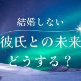 彼氏が結婚してくれない理由と対策方法｜彼との未来をどうするか考える