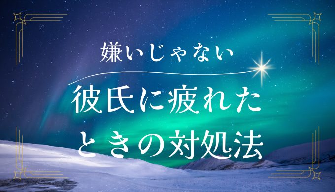 嫌いになったわけじゃないのに彼氏に疲れた時の対処法とアドバイス