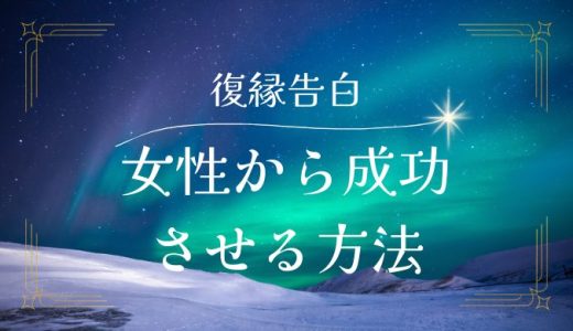 女性からの復縁告白で成功させる方法とベストなタイミング