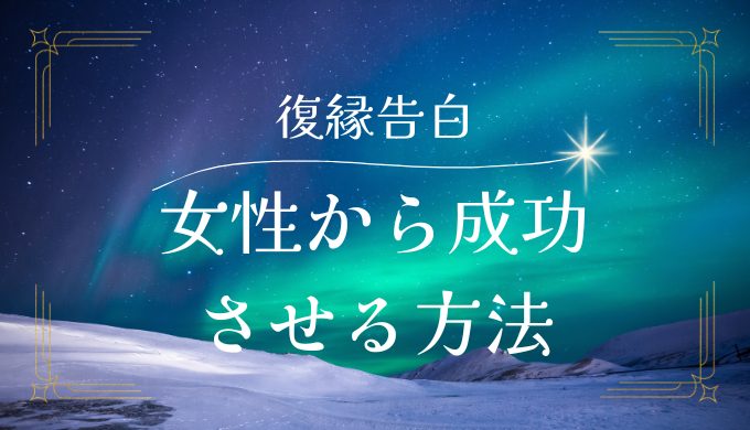 女性からの復縁告白で成功させる方法とベストなタイミング