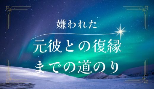 元彼に嫌われた…辛い時の心の整理と復縁までの道のり