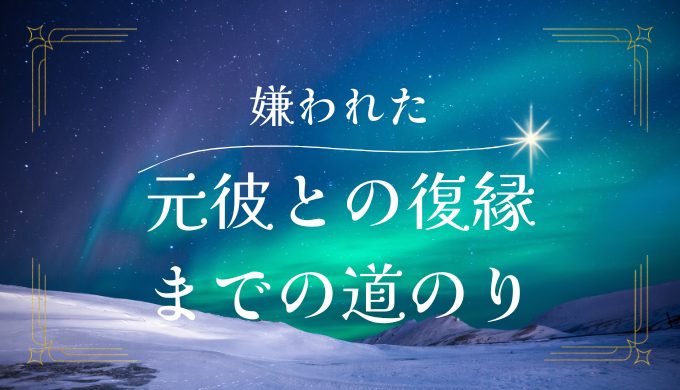 元彼に嫌われた時の心の整理と復縁までの道のり