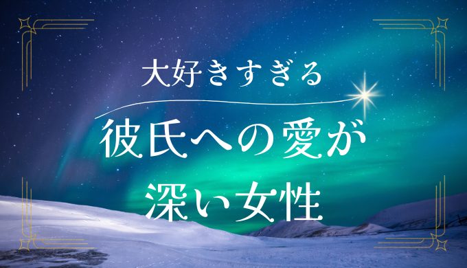 彼氏が大好きすぎる女性の特徴と付き合い方のコツ