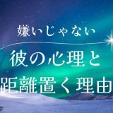 「嫌いになったわけじゃない」彼の心理と距離を置く理由