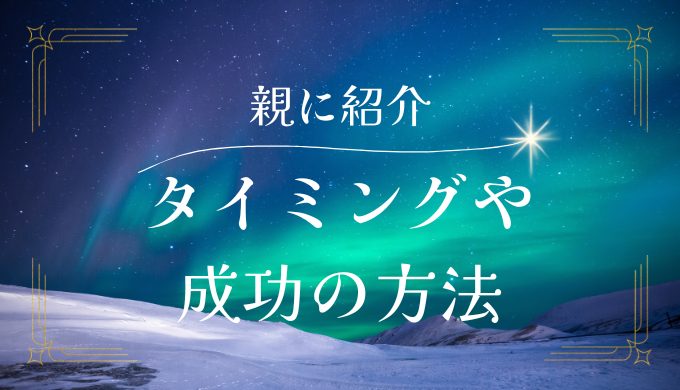 彼氏を親に紹介するタイミングとは？成功のためのアドバイス