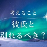 彼氏と別れるべきか悩んだ時に考えるべきポイント