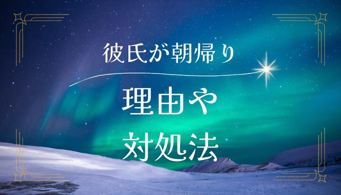 彼氏が朝帰りする理由と対処法