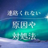 彼氏が連絡をくれない原因と対策法を徹底解説