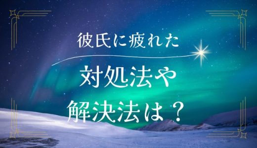 彼氏に疲れたと感じた時の対処法と解決策