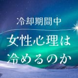 冷却期間中の女性心理は冷めるのか、復縁の可能性は？