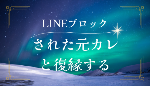 LINEブロックされた元彼と復縁する方法を徹底解説！