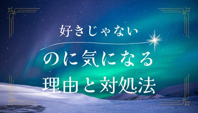 好きじゃないのに気になる心理とその対処法