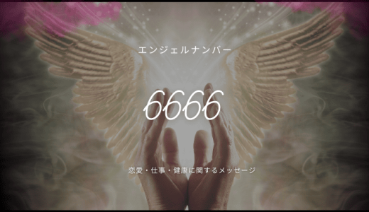 エンジェルナンバー【6666】の意味とツインレイとの関係について詳しく解説