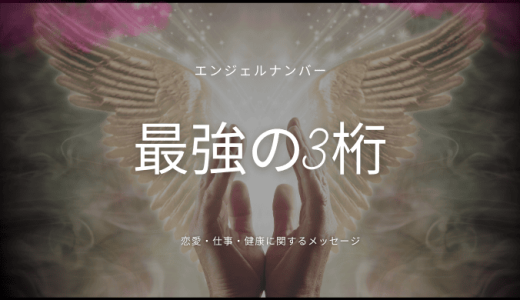 最強の3桁エンジェルナンバーは？あなたの運勢を劇的に変える数字