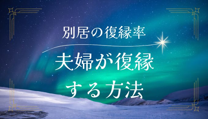 別居からの復縁での復縁率は？夫婦が復縁するための具体的な方法と成功率を上げるコツ