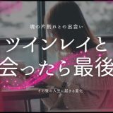 ツインレイと 出会ったら最後？