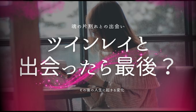 ツインレイと 出会ったら最後？